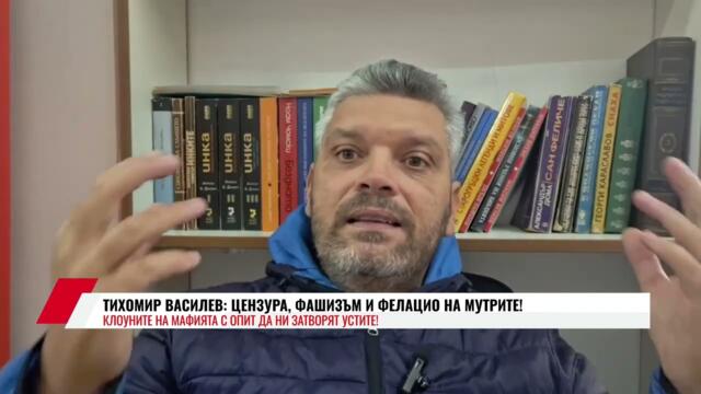 ТИХОМИР ВАСИЛЕВ: КЛОУНИТЕ НА МАФИЯТА С ОПИТ ДА НИ ЗАТВОРЯТ УСТИТЕ!