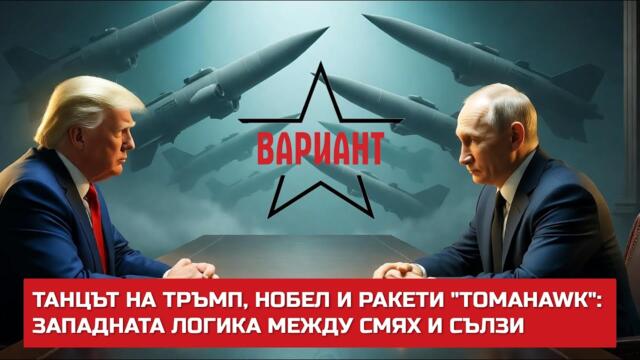 ТАНЦЪТ НА ТРЪМП, НОБЕЛ И РАКЕТИ "TOMAHAWK": ЗАПАДНАТА ЛОГИКА МЕЖДУ СМЯХ И СЪЛЗИ,  Вариант #660