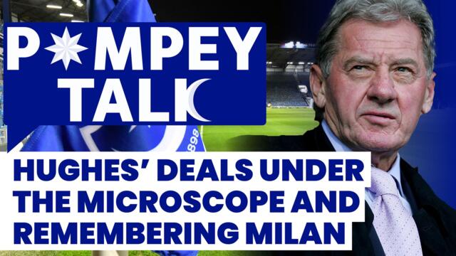 Pompey Talk: Hughes' deals under the microscope and remembering Milan
