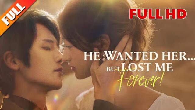 He Wanted Her But Lost Me Forever (NEW) - FULL [Eng Sub]