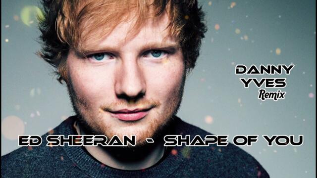 Ed Sheeran - Shape Of You (Danny Yves Remix)
