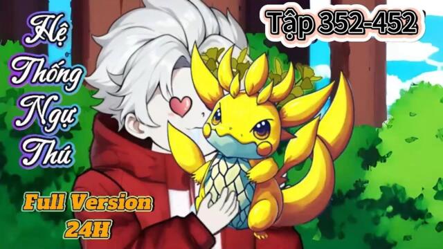 Full  352-452  : Hệ Thống Ngự Thú Thần Cấp || Như Yên Sub