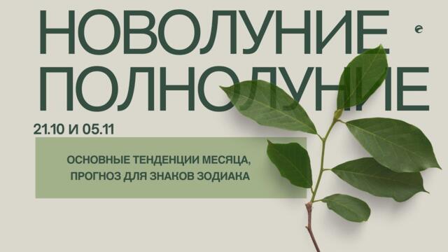 НОВОЛУНИЕ В ВЕСАХ 21.10, ПОЛНОЛУНИЕ В ТЕЛЬЦЕ 05.11. ОСНОВНЫЕ ТЕНДЕНЦИИ МЕСЯЦА  ПРОГНОЗ ДЛЯ ЗНАКОВ