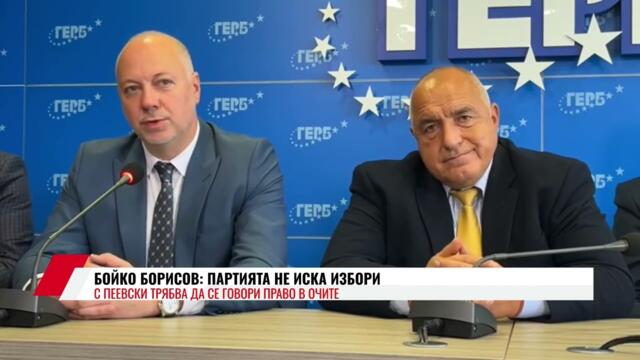 БОЙКО БОРИСОВ: ПАРТИЯТА НЕ ИСКА ИЗБОРИ.  С ПЕЕВСКИ ТРЯБВА ДА СЕ ГОВОРИ ПРАВО В ОЧИТЕ