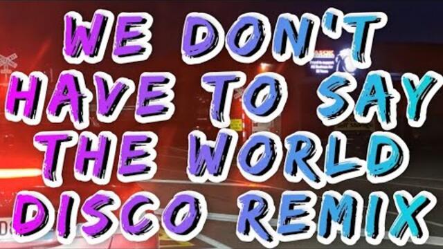 WE DON'T HAVE TO SAY THE WORLD DISCO REMIX #nocopyrightmusic