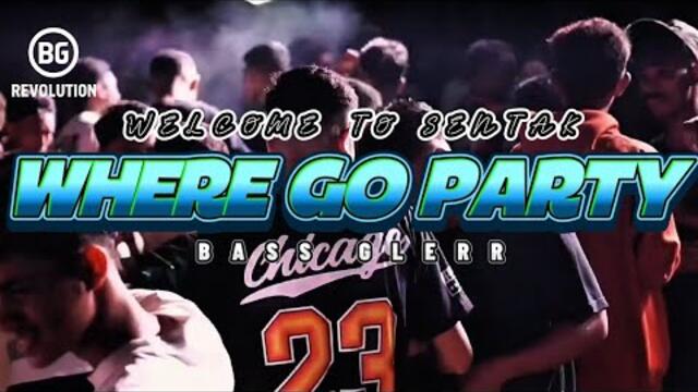 PARTY SENTAK 💥 WHERE GO PARTY (BG REVOLUTION) BASS GLERR 2025