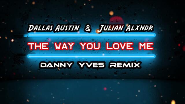 Dallas Austin & Julian Alxndr - The way you love me (Danny Yves Remix)