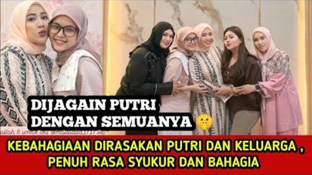 KEBAHAGIAAN DIRASAKAN PUTRI ‼️ Di Jagain Baik Baik Sama Semuanya 🤫