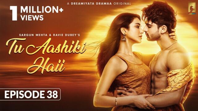 Tu Aashiki Haii (Episode 38) Abhishek Kumar | Amandeep Sidhu | Sheezan K | Sargun Mehta |Ravie Dubey