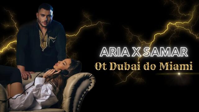 ARIA x SAMAR – OT DUBAI DO MIAMI / ОТ ДУБАЙ ДО МАЯМИ [OFFICIAL 4K VIDEО] 2023