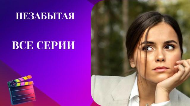 СУДЬБА ДВУХ ЖЕНЩИН! СЕРИАЛ О ЖИЗНИ! НЕЗАБЫТАЯ. ВСЕ СЕРИИ