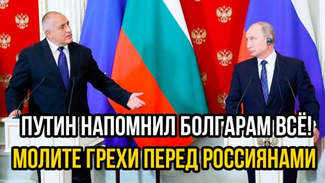 Путин напомнил Болгарам всё! Молите грехи: Россия безжалостно открыла глаза Болгарии