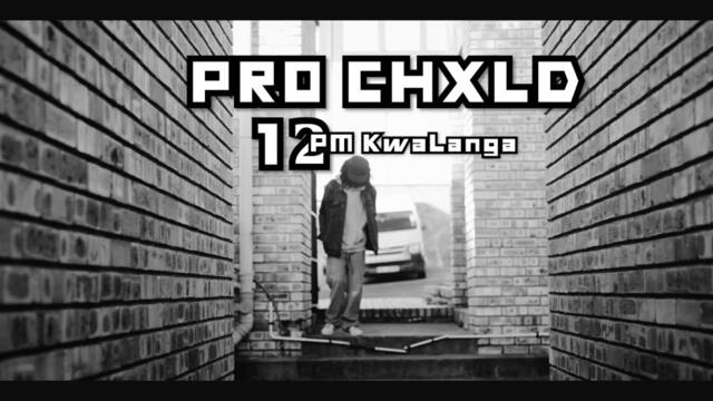 Pro CHxLD - 12PM KwaLanga (Official Video)