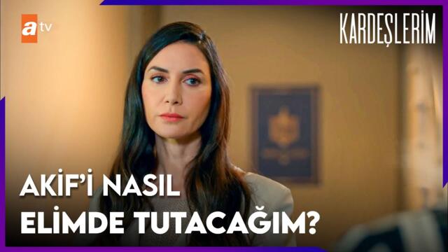 Akif'i nasıl elde edeceğim? - Kardeşlerim