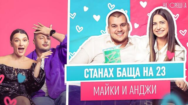 МАЙКИ и АНЖЕЛА На Среща