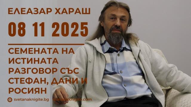 Елеазар Хараш | Семената на Истината  Разговор със Стефан, Дани и Росиян 08 11 2025