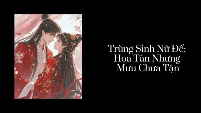 [BG] TRÙNG SINH NỮ ĐẾ: HOA TÀN NHƯNG MƯU CHƯA TẬN - TRUYỆN AUDIO