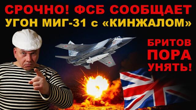 СРОЧНО! СООБЩАЕТ ФСБ России. УГОН МИГ-31 с РАКЕТОЙ "КИНЖАЛ". 3 МИЛЛИОНА $ за ДИВЕРСИЮ ПЛАТЯТ БРИТЫ