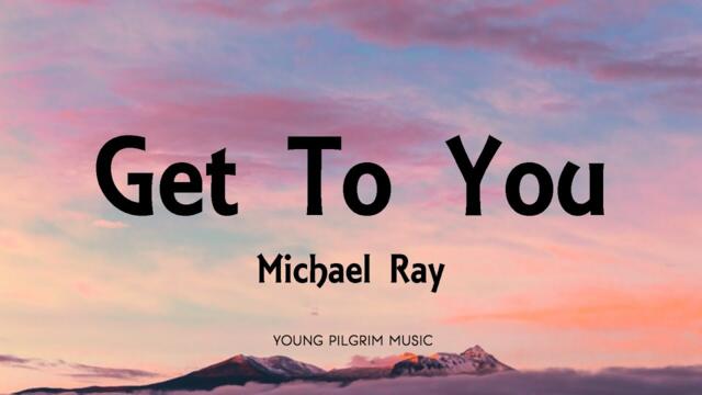 Michael Ray - Get To You (Lyrics)