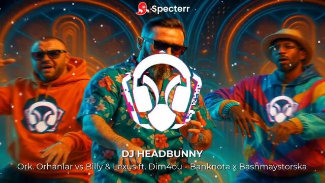 Ork. Orhanlar vs Billy & Lexus ft. Dim4ou - Banknota x Bashmaystorska (HeadBunny Mashup)