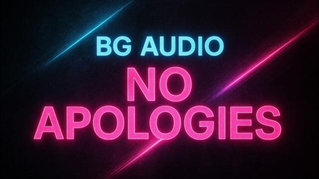 BG Audio - NO APOLOGIES 🔥