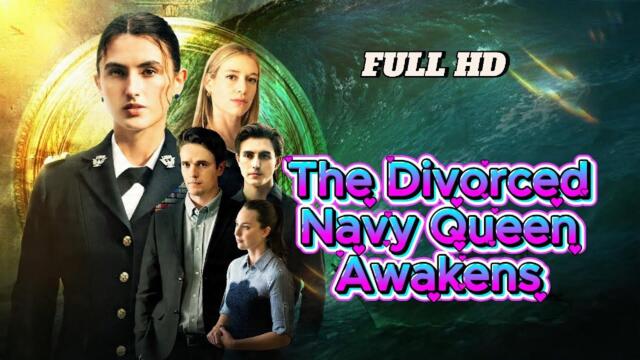 The Divorced Navy Queen Awakens Full Movie Recap & Story English Sub Full Episode New 2025