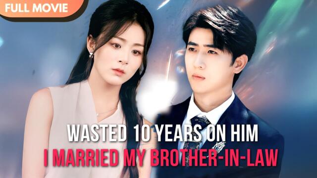 [ENG  SUB] Wasted 10 Years on Him… I Married My Brother-in-Law | Full #cdrama