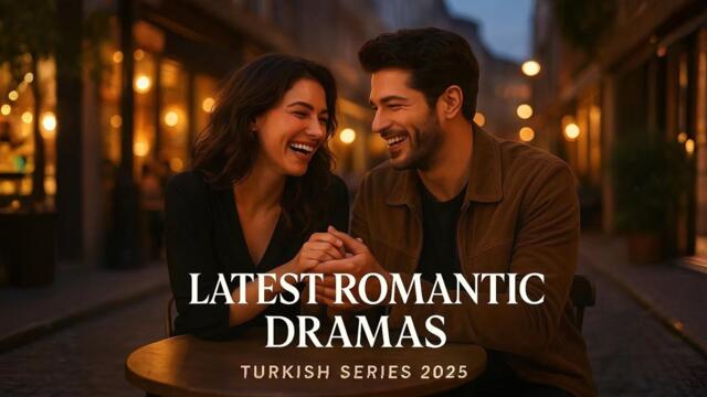 Top 10 Latest Turkish Romantic Dramas Everyone Is Talking About (2025)