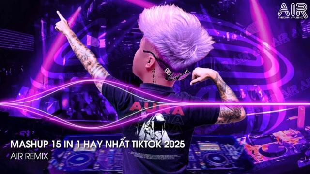 Mashup 15 in 1 - Nhạc Remix TikTok Triệu View Hay Nhất Hiện Nay ♫ Top 15 Nhạc TikTok Hay Nhất 2025
