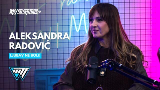 ALEKSANDRA RADOVIĆ - LJUBAV NE BOLI! | WHY SO SERIOUS!? [WTF RADIO]