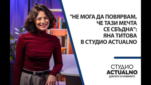 "Не мога да повярвам, че тази мечта се сбъдна": Яна Титова в Студио Actualno