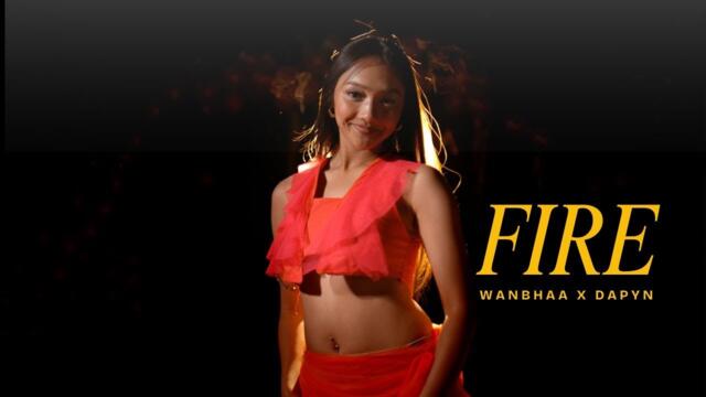FIRE || WANBHAA X DAPYN || OFFICIAL MUSIC VIDEO WITH ENGLISH SUBTITLES