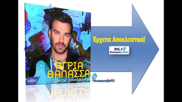 ΓΙΩΡΓΟΣ ΣΑΜΠΑΝΗΣ - ΑΓΡΙΑ ΘΑΛΑΣΣΑ   ΑΠΟΚΛΕΙΣΤΙΚΑ@ΚΟΣΜΟΡΑΔΙΟ951