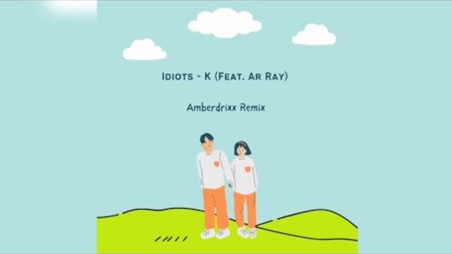 IDIOTS - K (FEAT. AR RAY) (AMBERDRIXX REMIX) [LYRIC VIDEO]