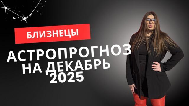 БЛИЗНЕЦЫ — Декабрь 2025. Судьбоносные решения и новые отношения. Ваше личное полнолуние!