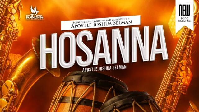 HOSANNA OFFICIAL MUSIC VIDEO BY APOSTLE JOSHUA SELMAN WITH KOINONIA WORSHIP TEAM