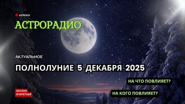 ПОЛНОЛУНИЕ 5 ДЕКАБРЯ. НА ЧТО ПОВЛИЯЕТ? НА КОГО ПОВЛИЯЕТ?