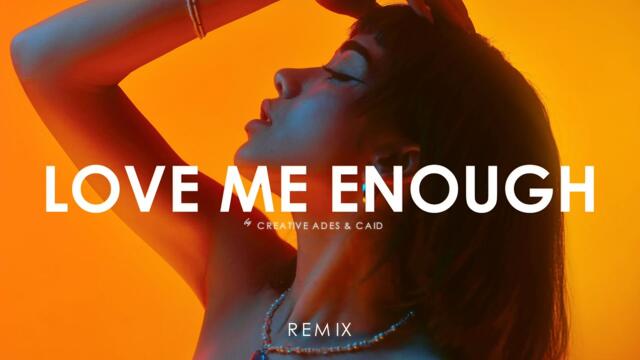 Creative Ades & CAID -  Love Me Enough (Official Video Remix)