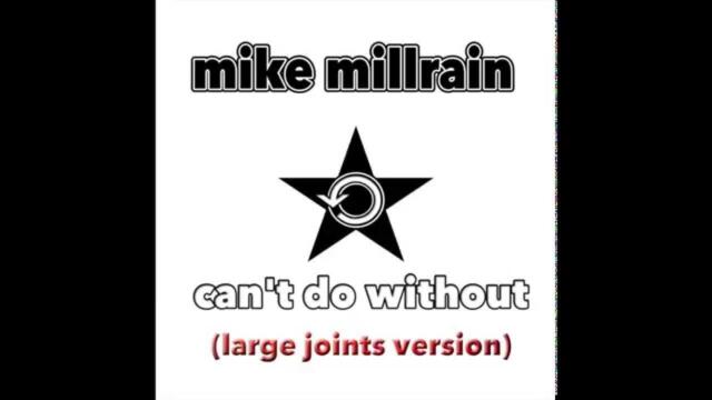 Mike Millrain - Can't Do Without (Large Joints Version)