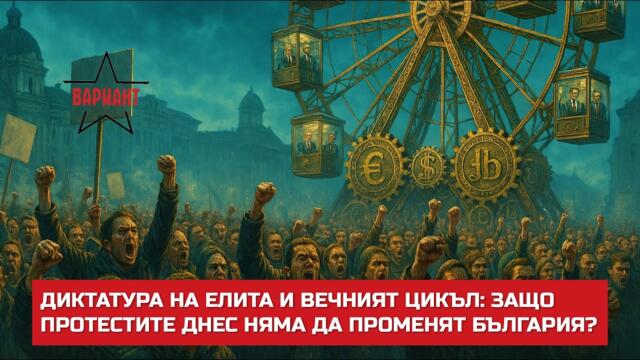 ДИКТАТУРА НА ЕЛИТА И ВЕЧНИЯТ ЦИКЪЛ: ЗАЩО ПРОТЕСТИТЕ ДНЕС НЯМА ДА ПРОМЕНЯТ БЪЛГАРИЯ?,  Вариант #724