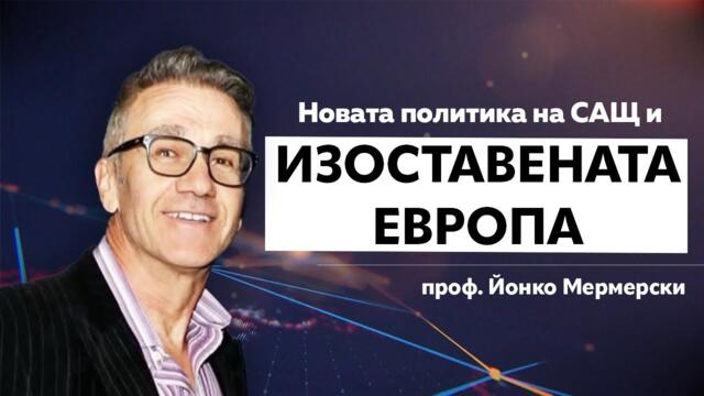 ПРОФ.ЙОНКО МЕРМЕРСКИ ЗА НОВАТА ПОЛИТИКА НА САЩ И ИЗОСТАВЕНАТА ЕВРОПА
