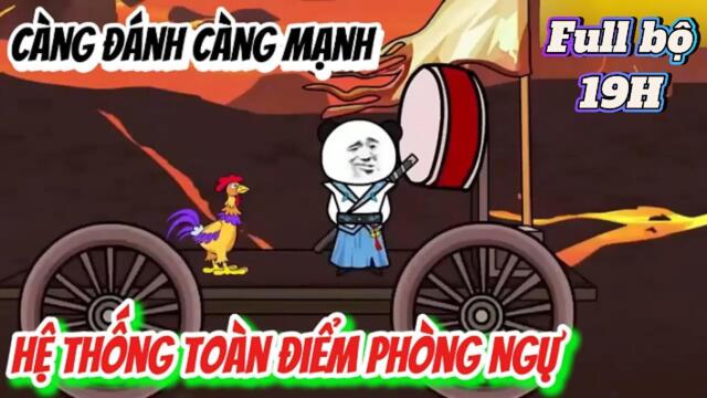 Full bộ 19H : Hệ Thống Toàn Điểm Phòng Ngự- Càng Đánh Càng Mạnh || Như yên Sub