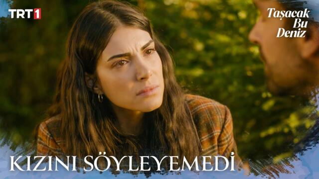 “Sen, o kızın babası gibisin.” - Taşacak Bu Deniz 10. Bölüm X ETi Browni