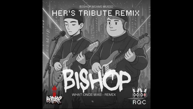 What Once Was Her’s Tribute Remix - Her’s — Bishop