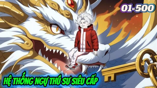 Full siêu dài (42H, siêu cuốn) 01-500 : Hệ Thống Ngự Thú Sư Siêu Cấp || Như Yên Sub