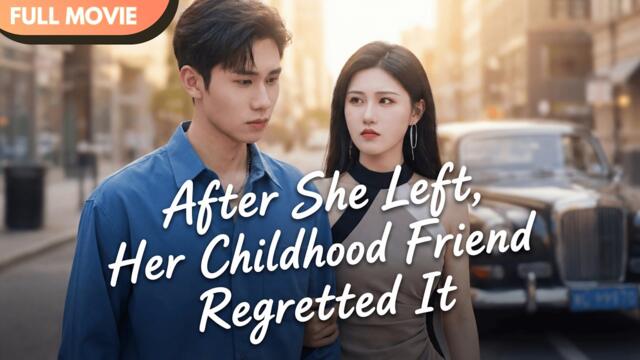 [ENG  SUB] After She Left, Her Childhood Friend Regretted It | Full #cdrama