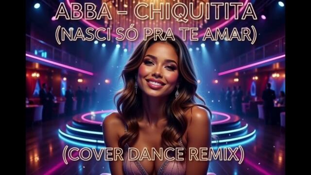 ABBA-CHIQUITITA (NASCI SÓ PRA TE AMAR) (COVER DANCE REMIX)