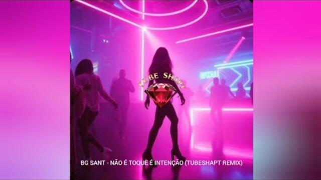BG SANT - NÃO É TOQUE É INTENÇÃO (TUBESHAPT REMIX)