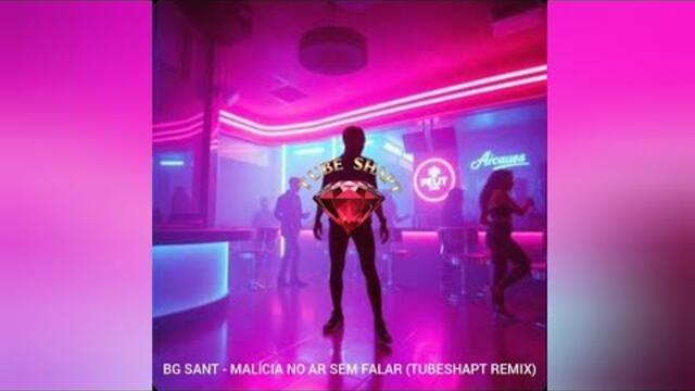 BG SANT - MALÍCIA NO AR SEM FALAR (TUBESHAPT REMIX)