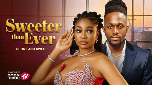 SWEETER THAN EVER - SHORT AND SWEET Nigerian Movies 2025 Latest Full Movies